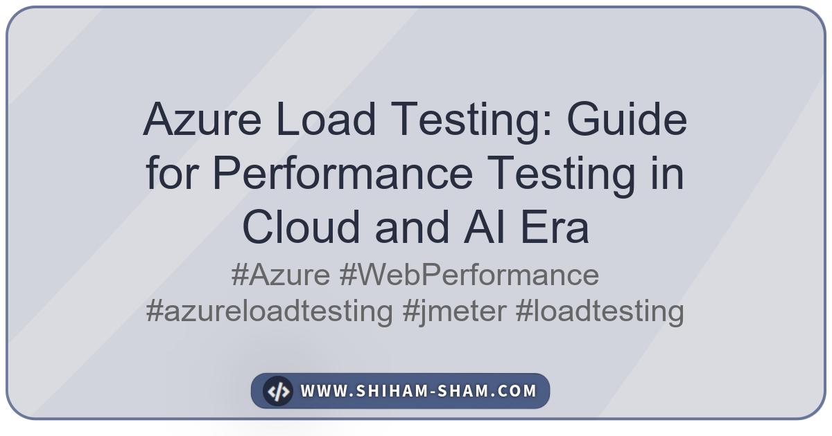 Azure Load Testing: Guide for Performance Testing in Cloud and AI Era