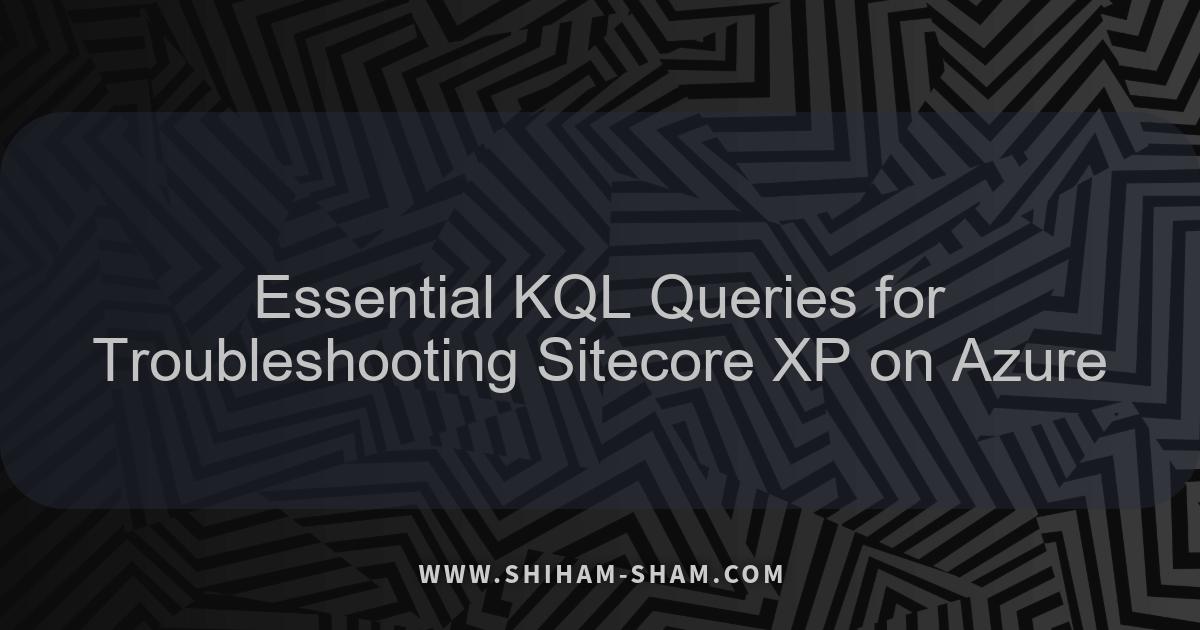 Essential KQL Queries for Troubleshooting Sitecore XP on Azure