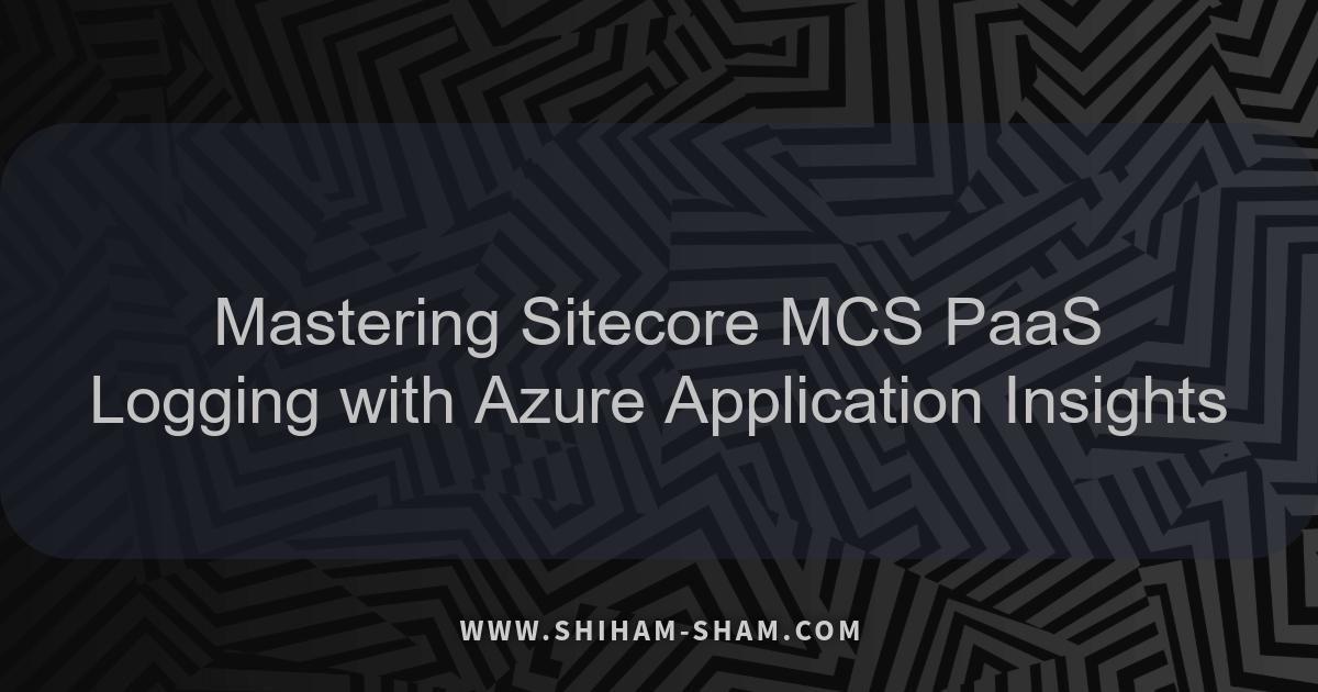 Mastering Sitecore MCS PaaS Logging with Azure Application Insights